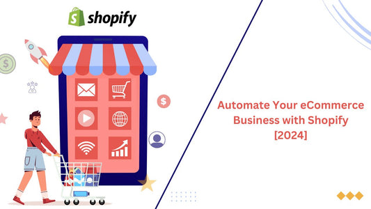 How to Automate Your eCommerce Business with Shopify [2024]