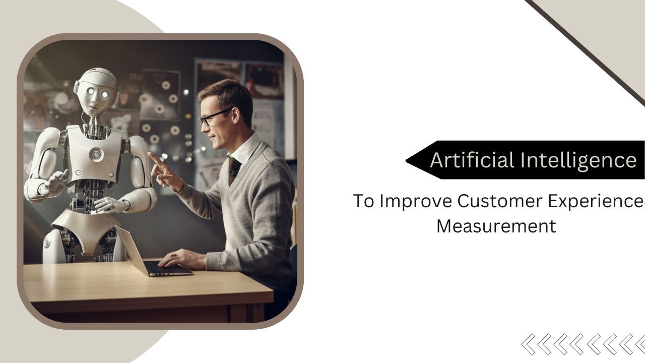 8 Uses of Artificial Intelligence to Improve Customer Experience Measurement