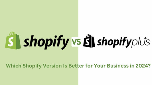 Shopify Vs Shopify Plus: Which Shopify Version Is Better for Your Business in 2024?