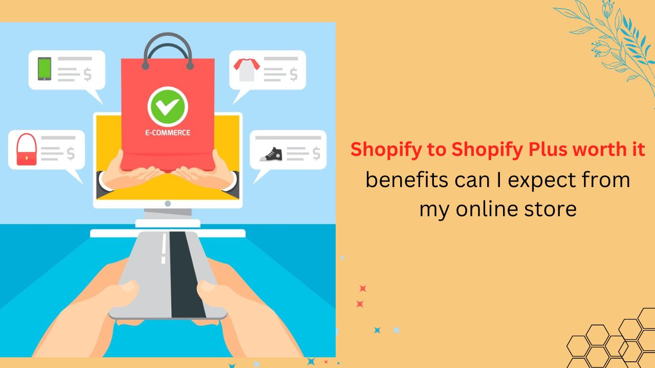 Is upgrading from Shopify to Shopify Plus worth it, and what benefits can I expect from my online store?