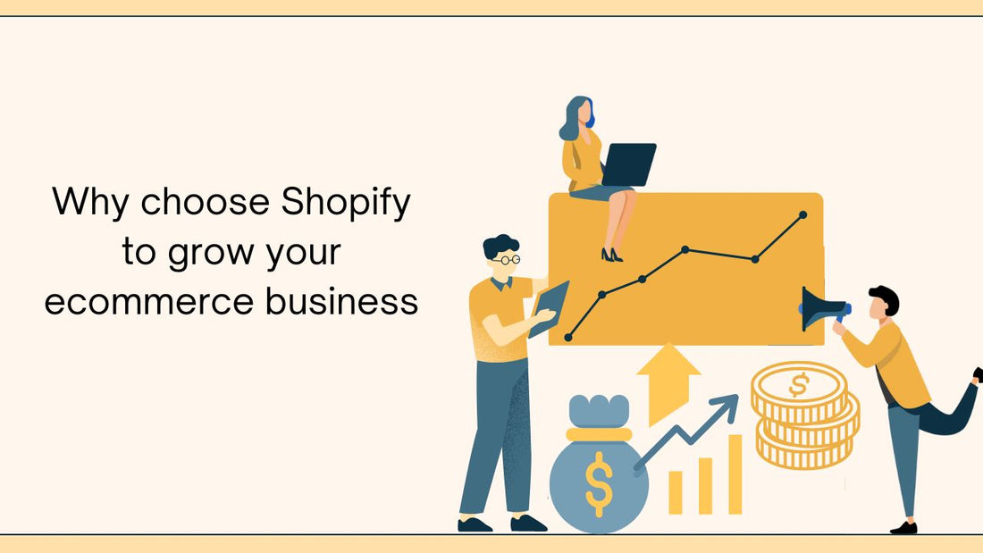 Why choose Shopify to grow your ecommerce business?