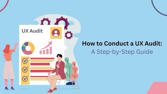 How to Conduct a UX Audit: A Step-by-Step Guide